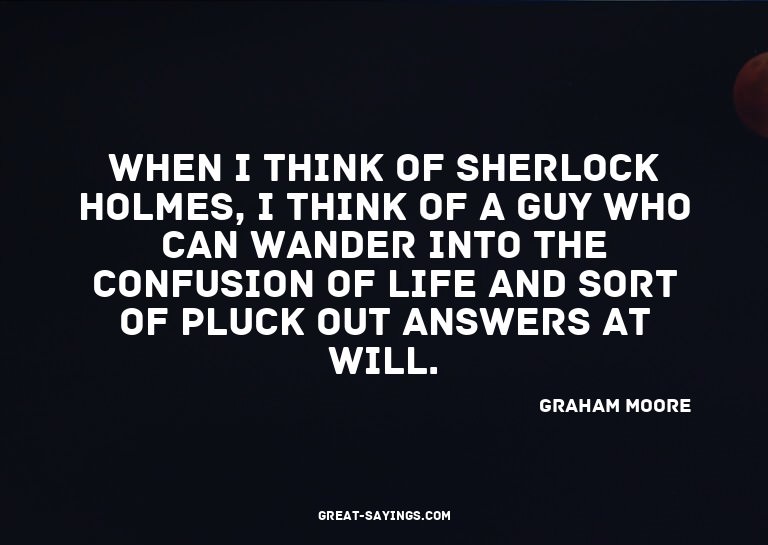 When I think of Sherlock Holmes, I think of a guy who c