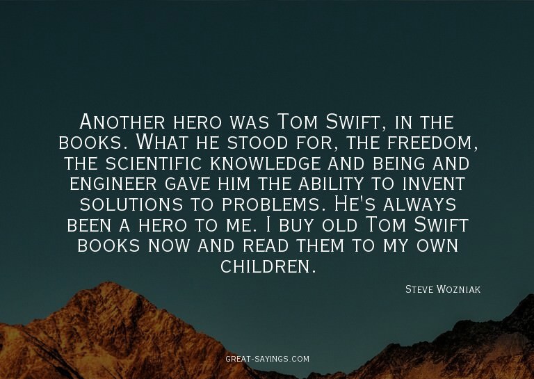 Another hero was Tom Swift, in the books. What he stood