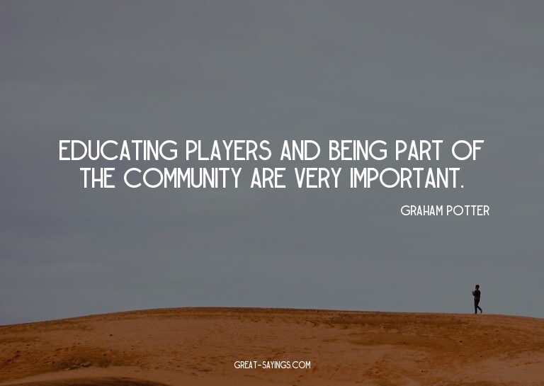Educating players and being part of the community are v