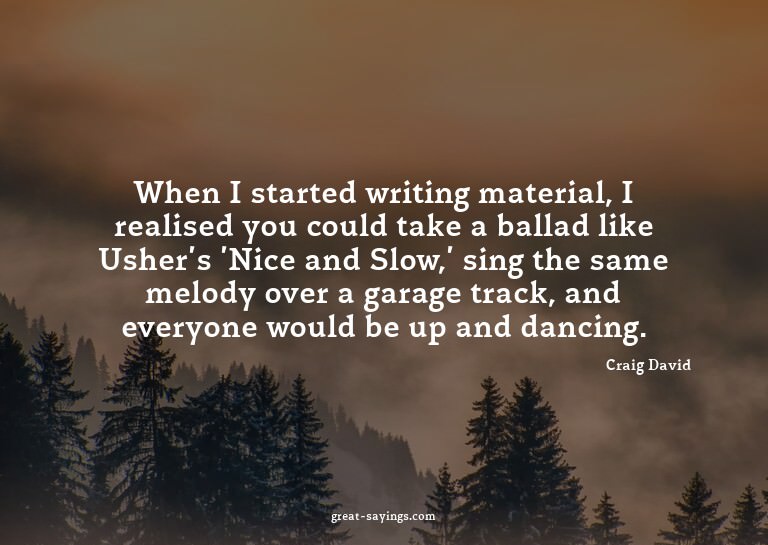 When I started writing material, I realised you could t