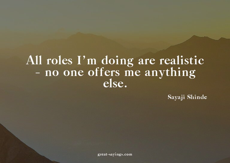 All roles I'm doing are realistic - no one offers me an