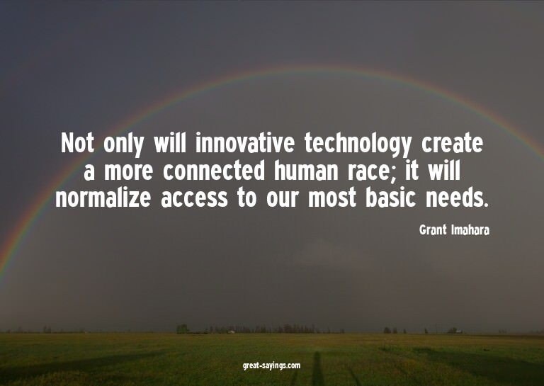 Not only will innovative technology create a more conne