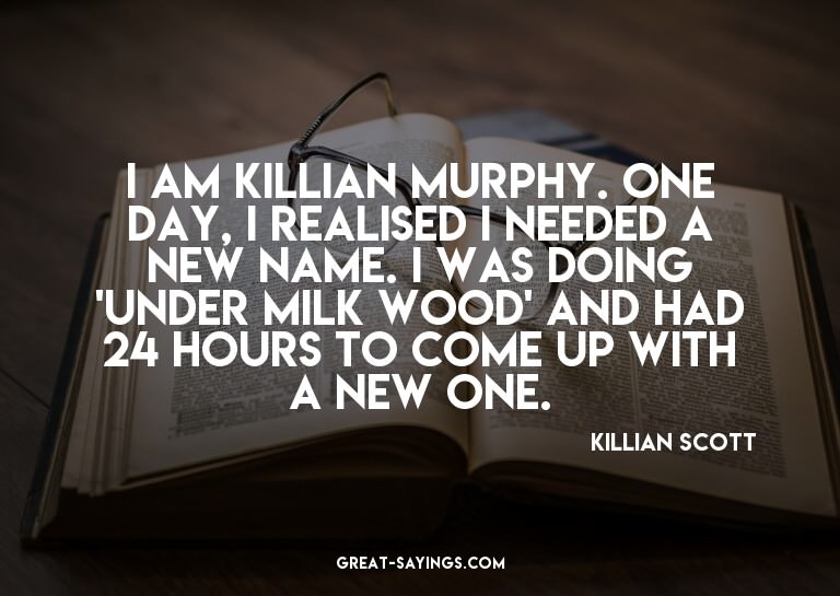 I am Killian Murphy. One day, I realised I needed a new