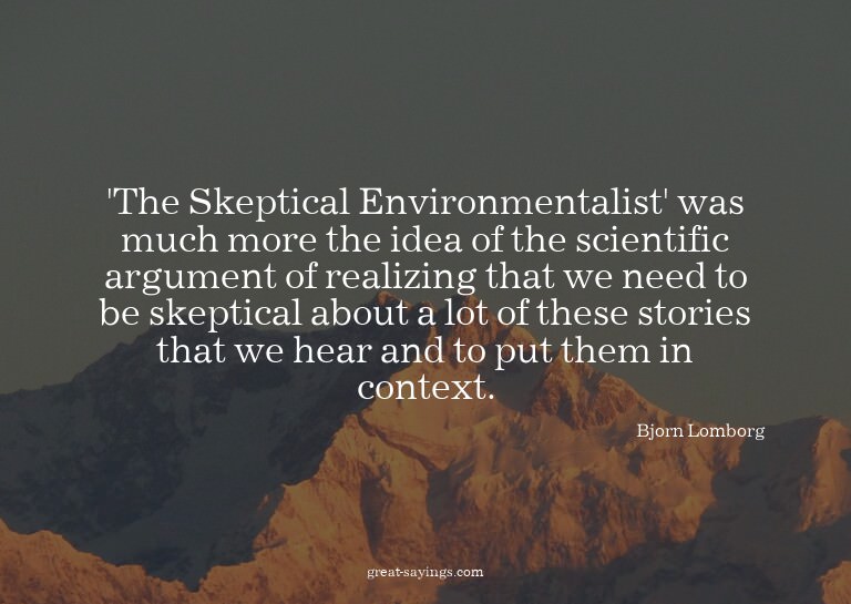 'The Skeptical Environmentalist' was much more the idea