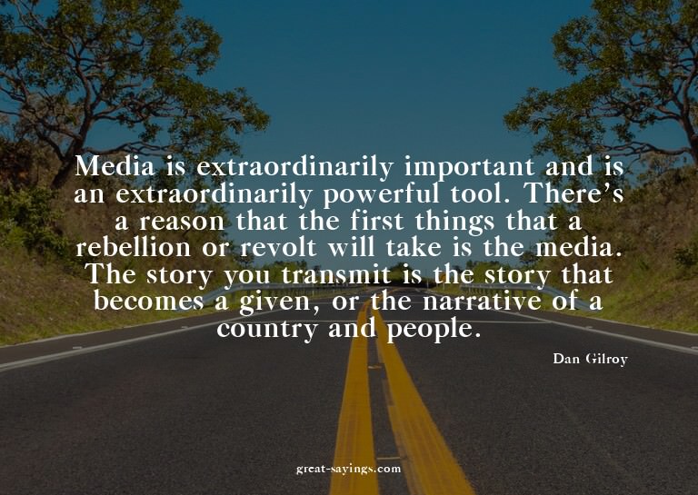 Media is extraordinarily important and is an extraordin