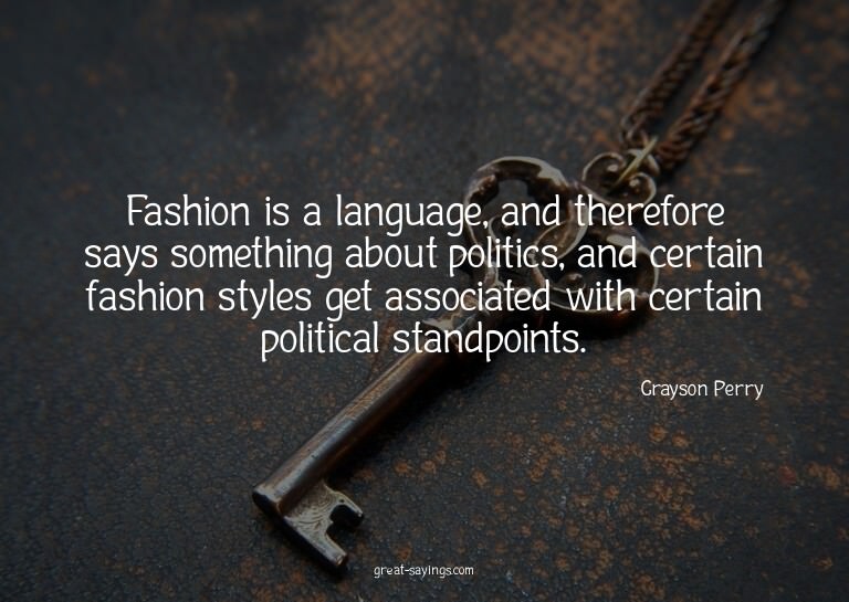 Fashion is a language, and therefore says something abo