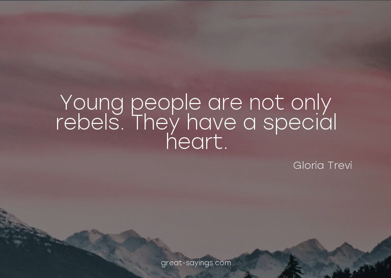 Young people are not only rebels. They have a special h