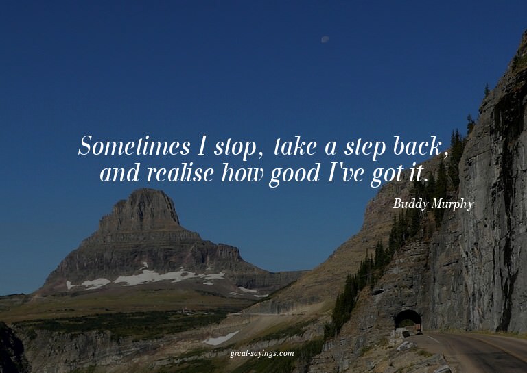 Sometimes I stop, take a step back, and realise how goo