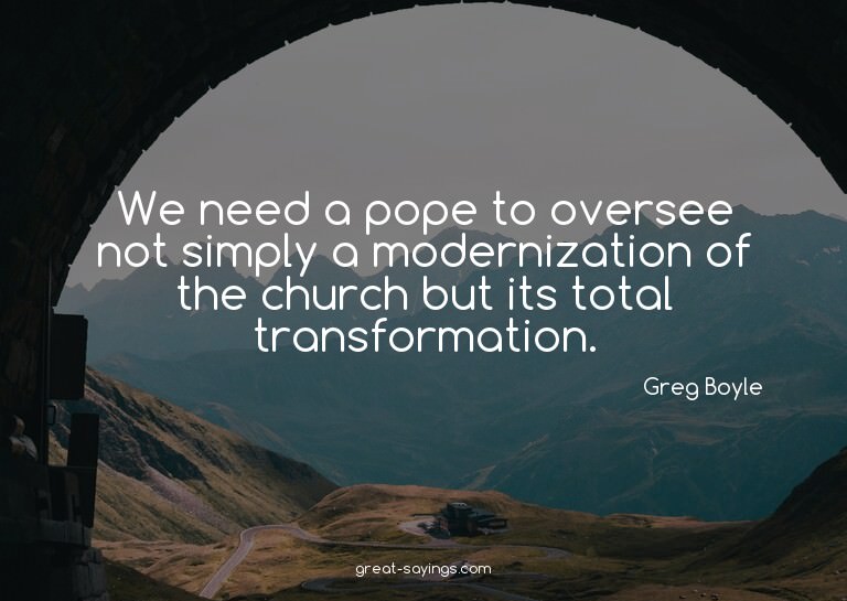 We need a pope to oversee not simply a modernization of