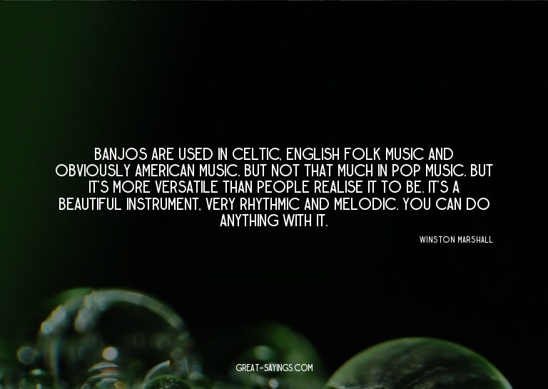 Banjos are used in Celtic, English folk music and obvio