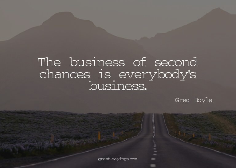 The business of second chances is everybody's business.