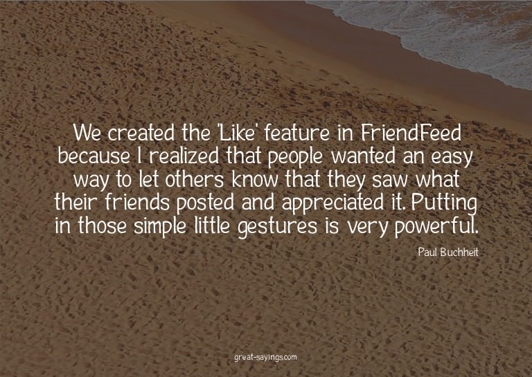 We created the 'Like' feature in FriendFeed because I r
