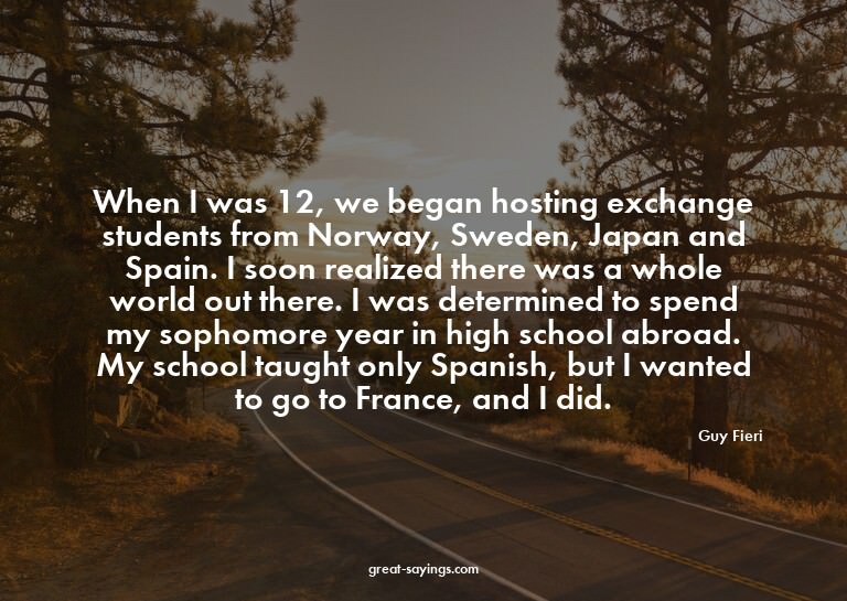 When I was 12, we began hosting exchange students from