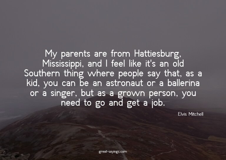 My parents are from Hattiesburg, Mississippi, and I fee