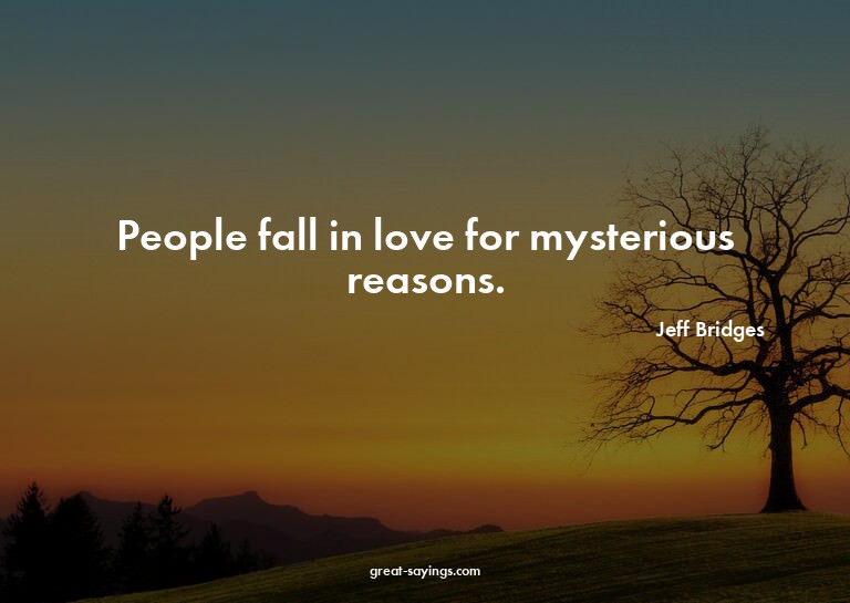 People fall in love for mysterious reasons.

