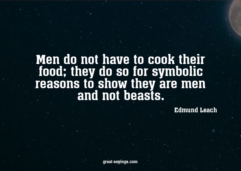 Men do not have to cook their food; they do so for symb