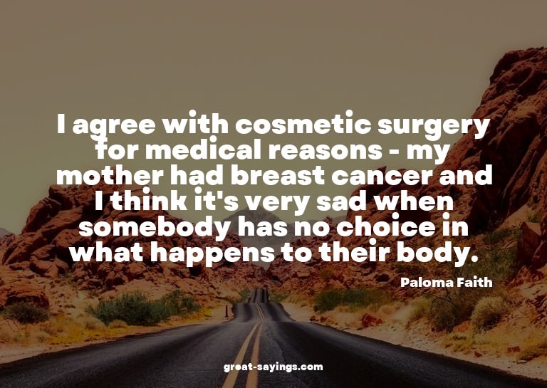 I agree with cosmetic surgery for medical reasons - my