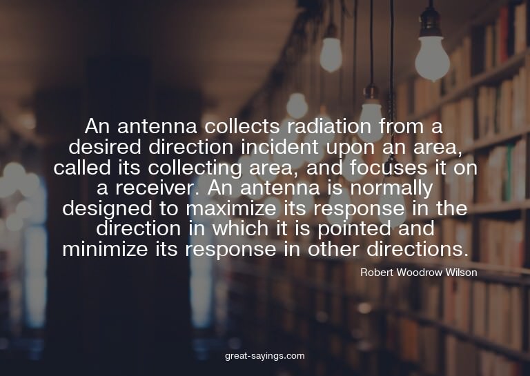 An antenna collects radiation from a desired direction