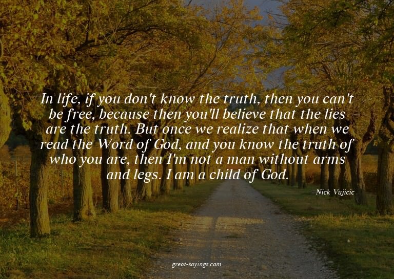 In life, if you don't know the truth, then you can't be