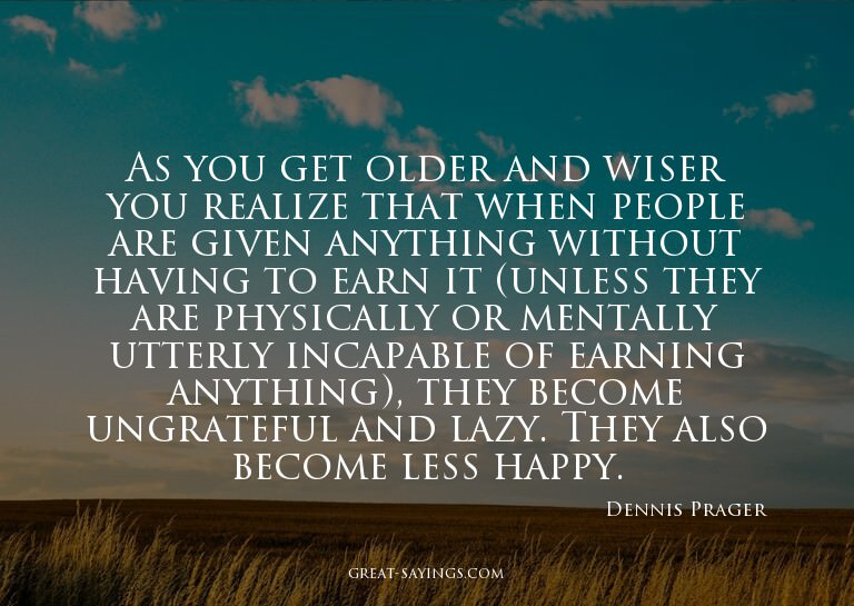 As you get older and wiser you realize that when people