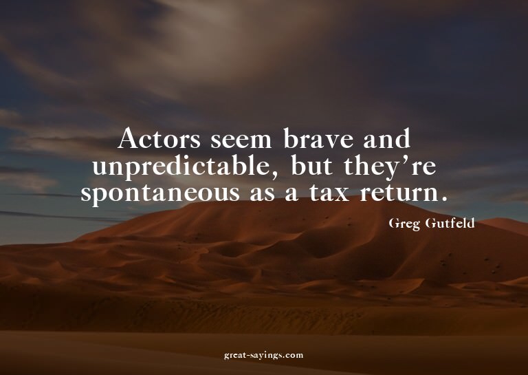 Actors seem brave and unpredictable, but they're sponta