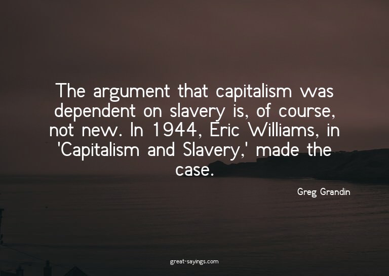 The argument that capitalism was dependent on slavery i