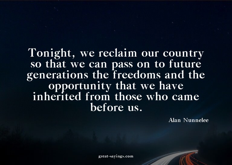 Tonight, we reclaim our country so that we can pass on