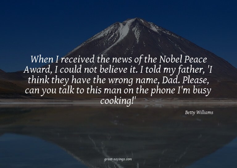 When I received the news of the Nobel Peace Award, I co
