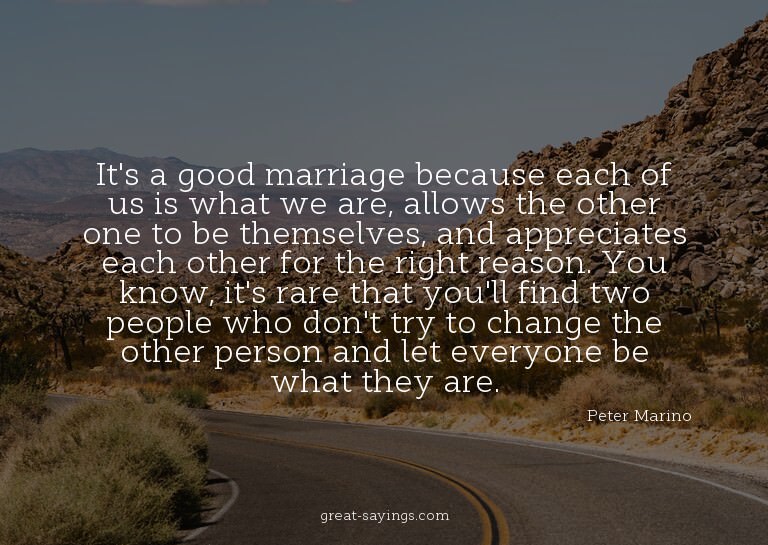 It's a good marriage because each of us is what we are,