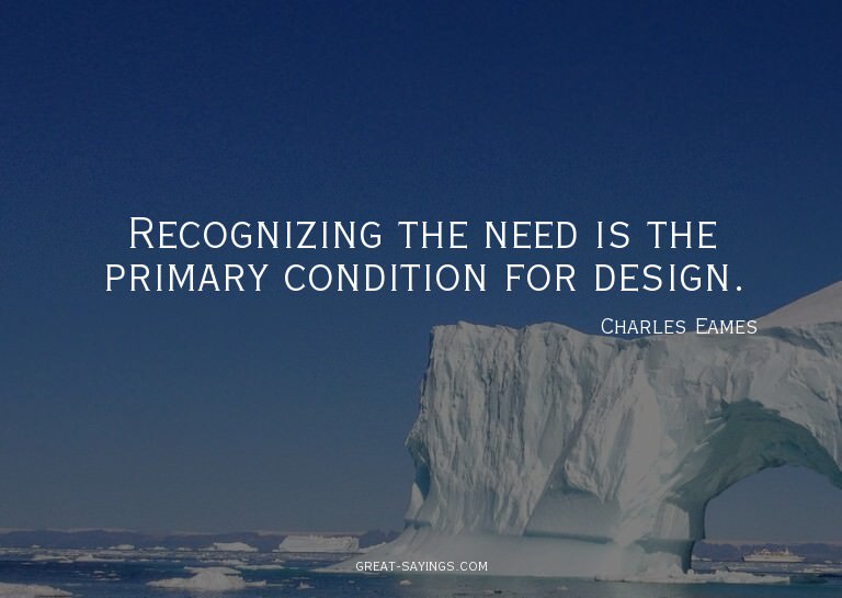 Recognizing the need is the primary condition for desig