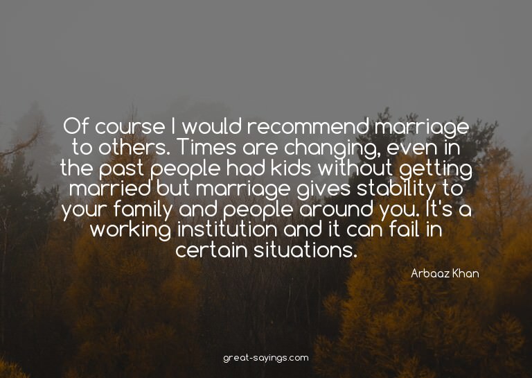 Of course I would recommend marriage to others. Times a