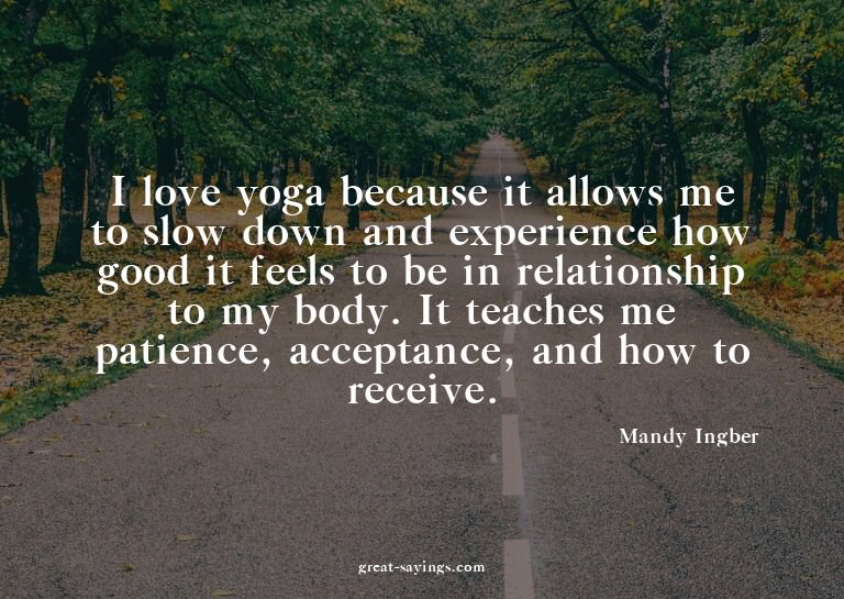 I love yoga because it allows me to slow down and exper
