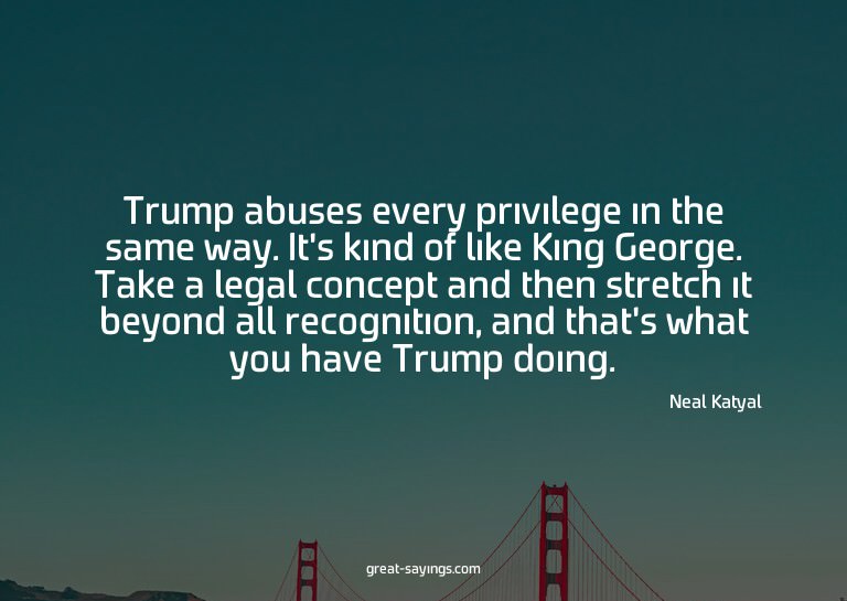 Trump abuses every privilege in the same way. It's kind