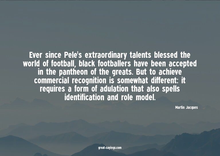 Ever since Pele's extraordinary talents blessed the wor