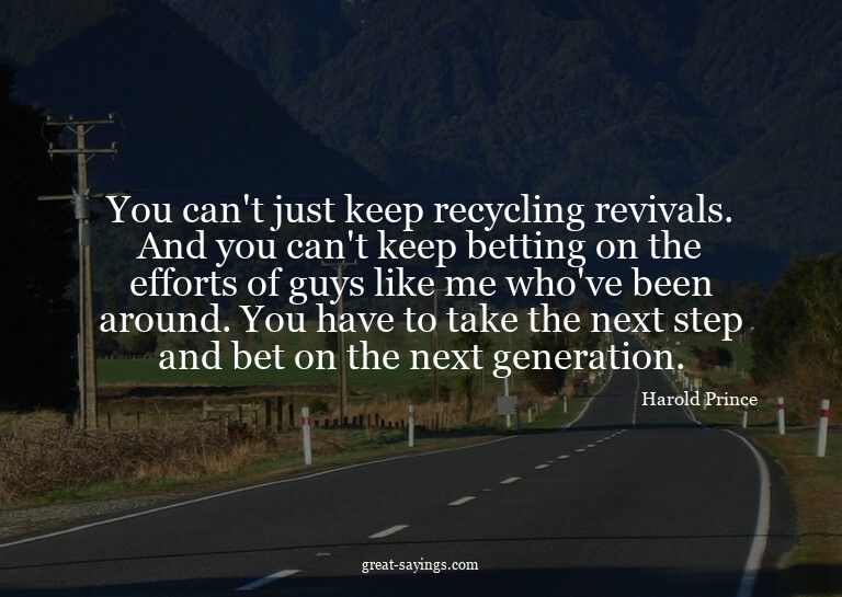 You can't just keep recycling revivals. And you can't k