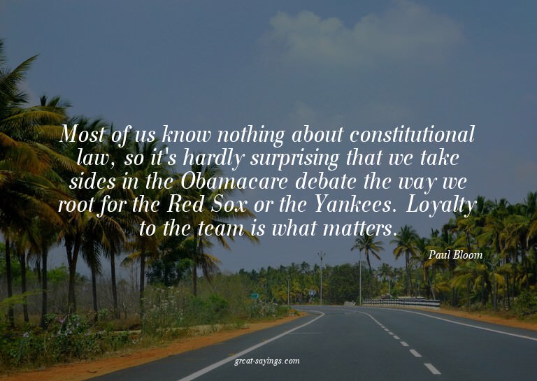 Most of us know nothing about constitutional law, so it
