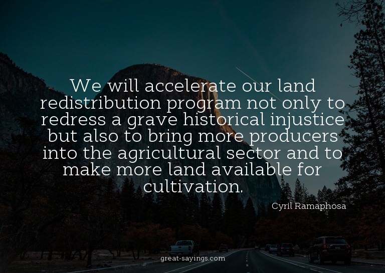 We will accelerate our land redistribution program not