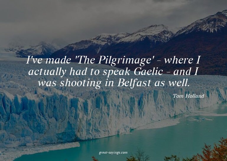 I've made 'The Pilgrimage' - where I actually had to sp