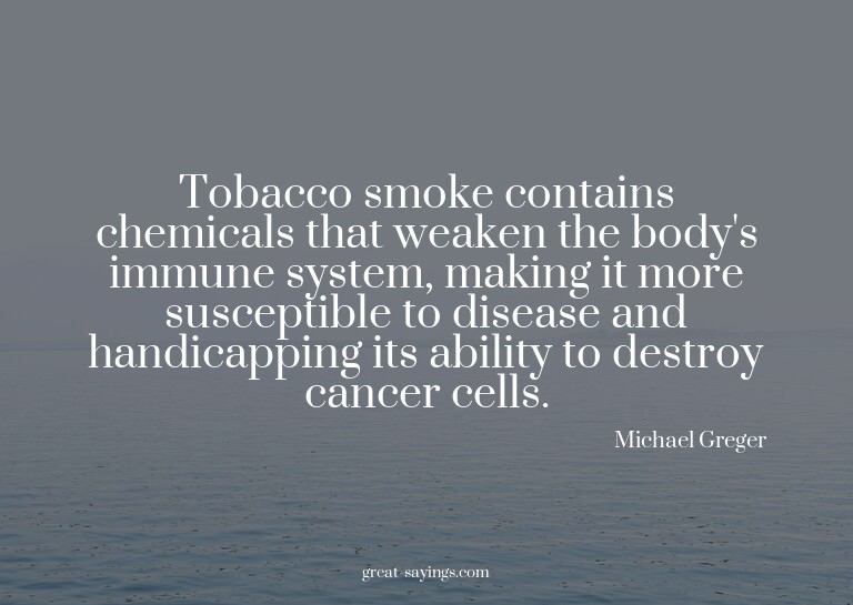 Tobacco smoke contains chemicals that weaken the body's