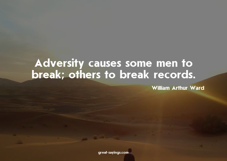 Adversity causes some men to break; others to break rec