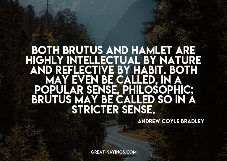 Both Brutus and Hamlet are highly intellectual by natur