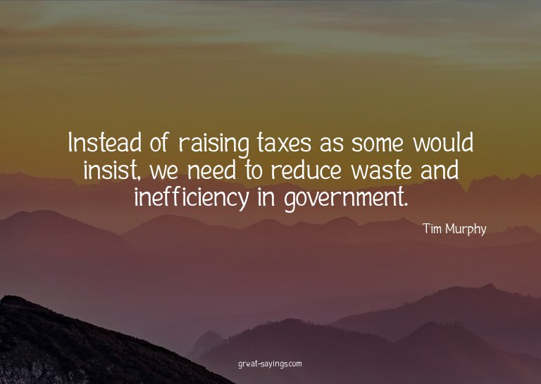 Instead of raising taxes as some would insist, we need