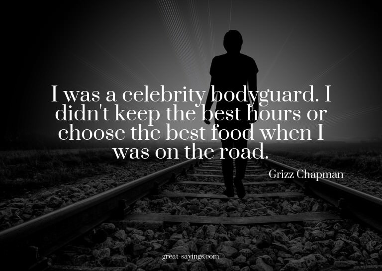 I was a celebrity bodyguard. I didn't keep the best hou