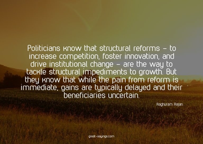 Politicians know that structural reforms - to increase