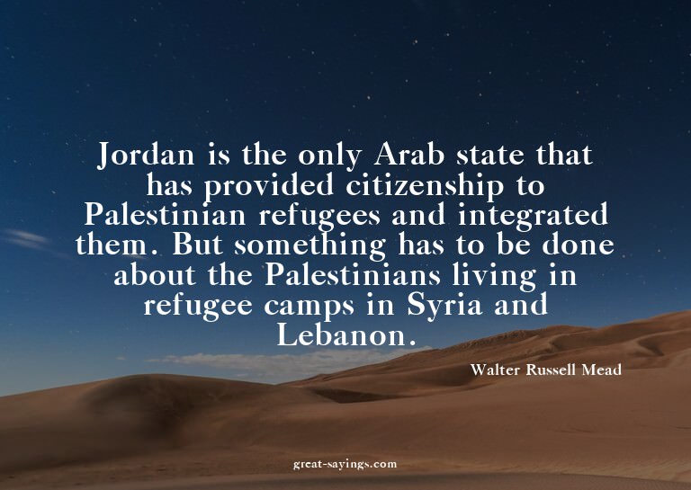 Jordan is the only Arab state that has provided citizen