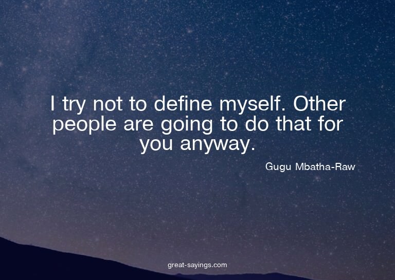 I try not to define myself. Other people are going to d