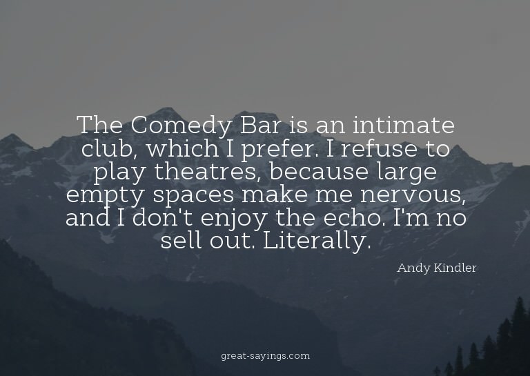 The Comedy Bar is an intimate club, which I prefer. I r