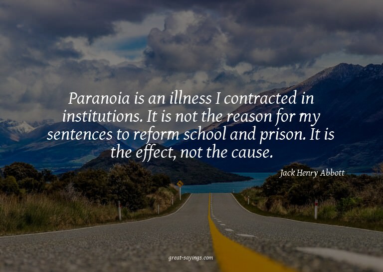 Paranoia is an illness I contracted in institutions. It