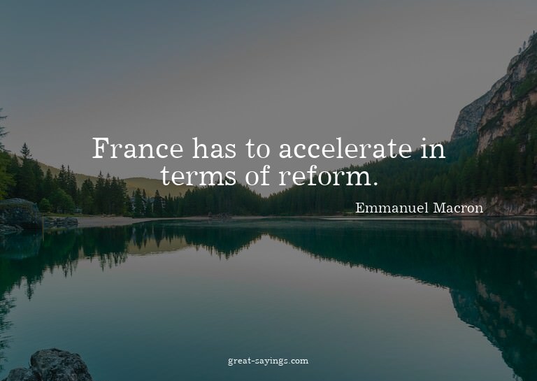 France has to accelerate in terms of reform.

