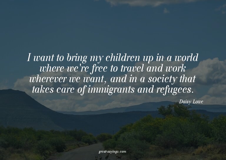 I want to bring my children up in a world where we're f